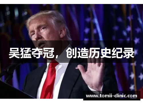 吴猛夺冠，创造历史纪录